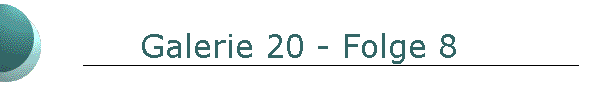 Galerie 20 - Folge 8